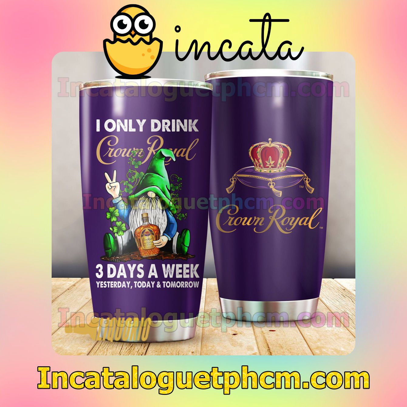 I Only Drink Crown Royal Tumbler Design Gift For Mom Sister